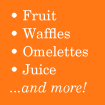 Fruit, waffles, omelettes, juice, and more!